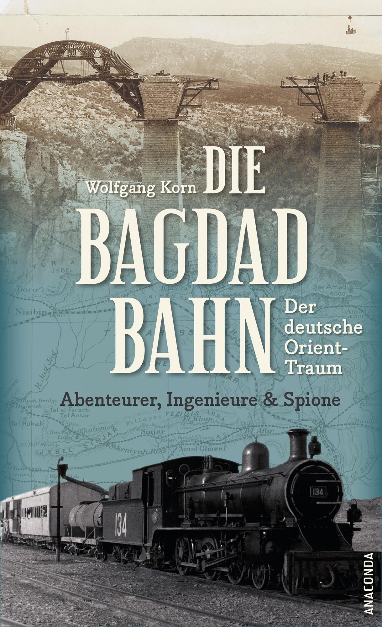 Vorderes Coverbild Die Bagdadbahn - der deutsche Orient-Traum. Abenteurer, Ingenieure und Spione