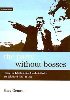 Vorderes Coverbild The Party Without Bosses: Lessons on Anti-Capitalism from Félix Guattari and Luís Inácio 'lula' Da Silva