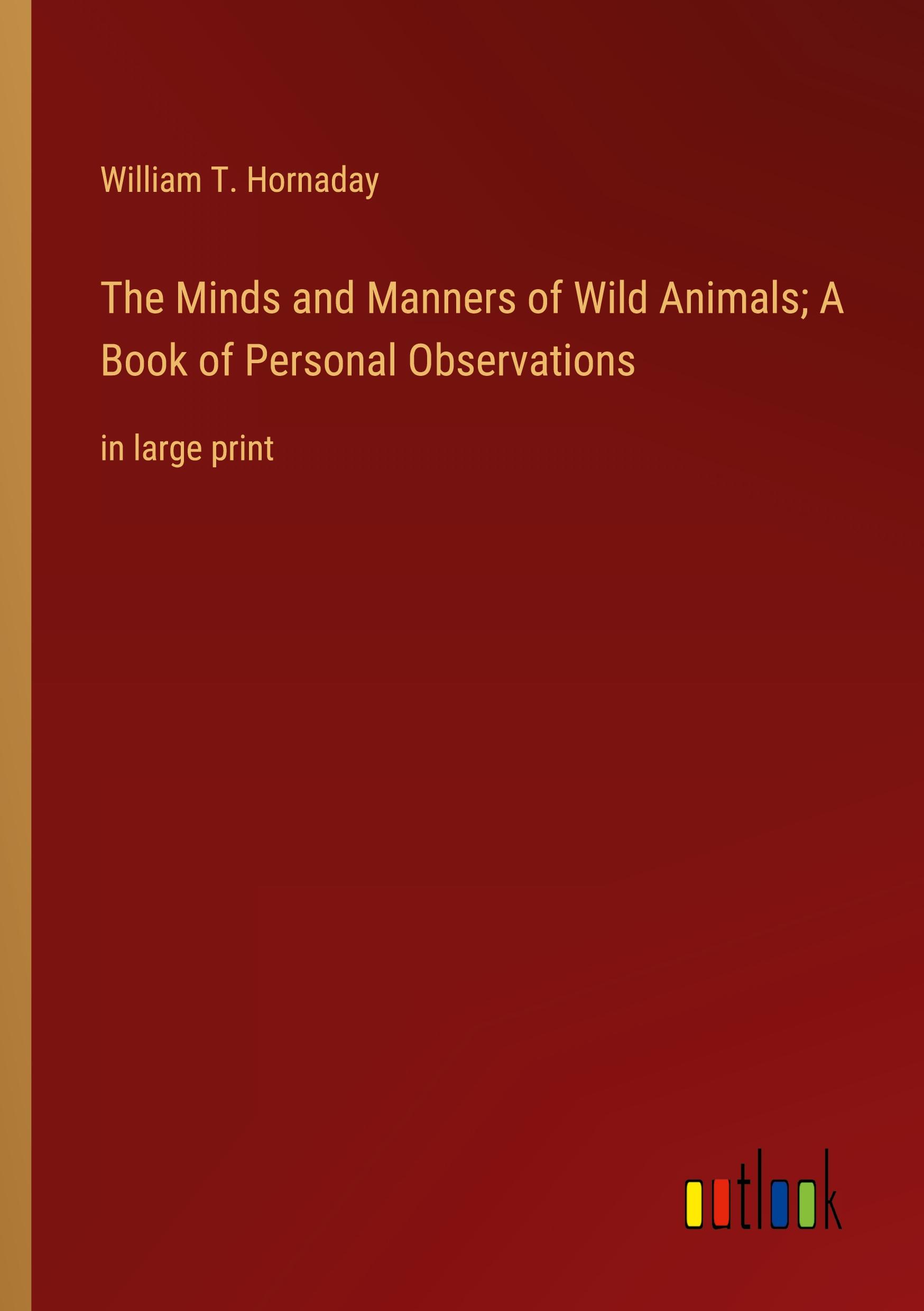 Vorderes Coverbild The Minds and Manners of Wild Animals; A Book of Personal Observations