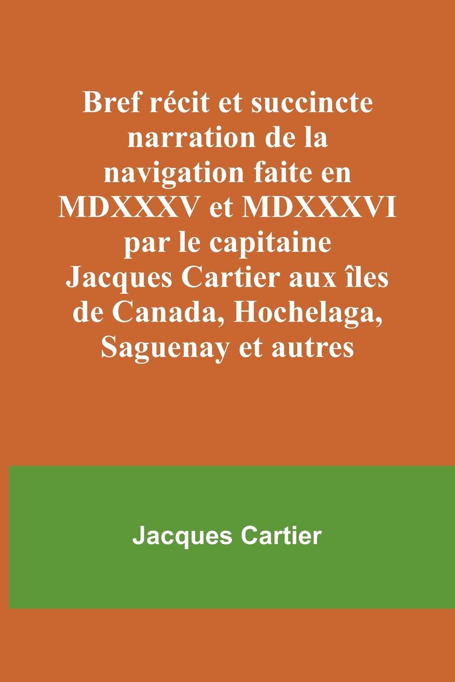 Vorderes Coverbild Bref récit et succincte narration de la navigation faite en MDXXXV et MDXXXVI par le capitaine Jacques Cartier aux îles de Canada, Hochelaga, Saguenay et autres