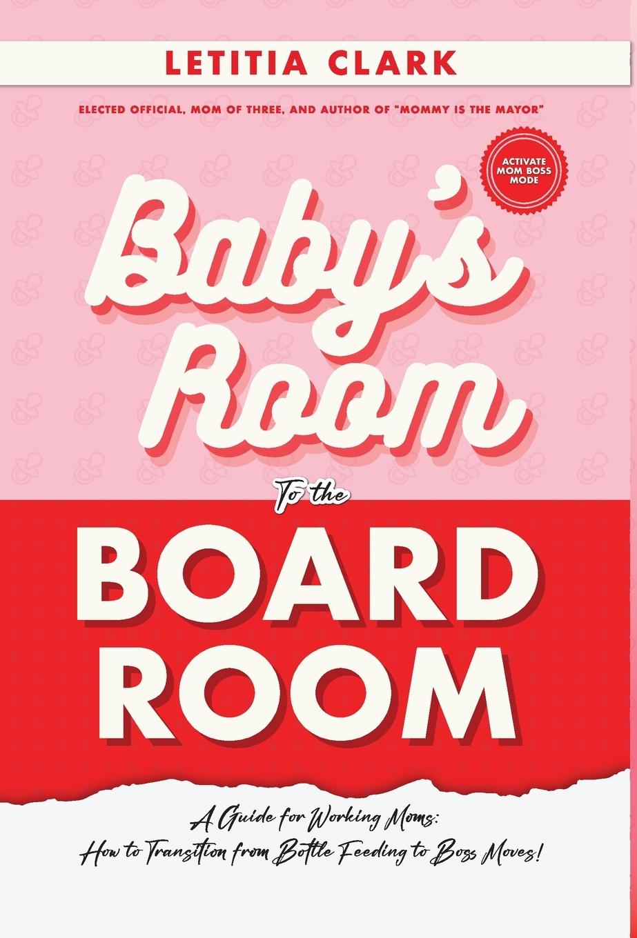 Vorderes Coverbild Baby's Room to the BoardRoom: A Guide for Working Moms: How to Transition from Bottle Feeding to Boss Moves!