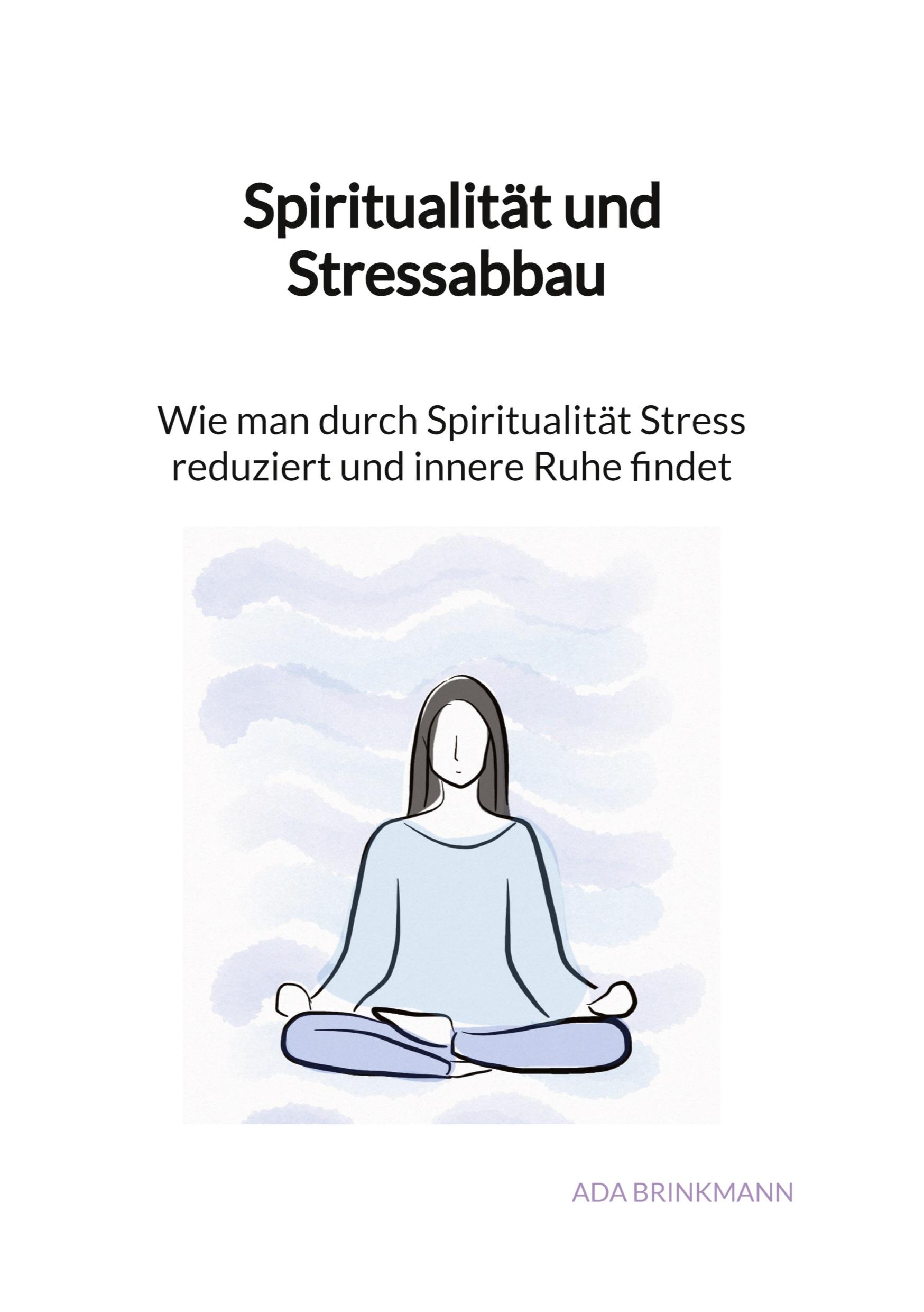 Vorderes Coverbild Spiritualität und Stressabbau - Wie man durch Spiritualität Stress reduziert und innere Ruhe findet