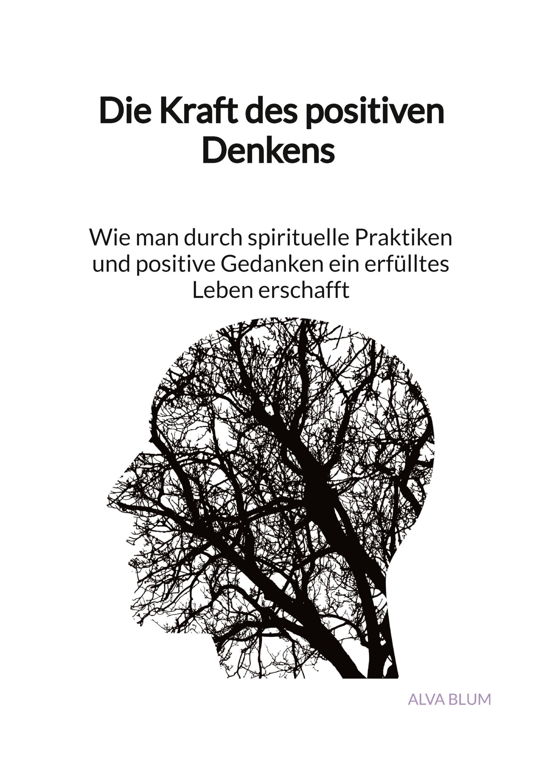 Vorderes Coverbild Die Kraft des positiven Denkens - Wie man durch spirituelle Praktiken und positive Gedanken ein erfülltes Leben erschafft