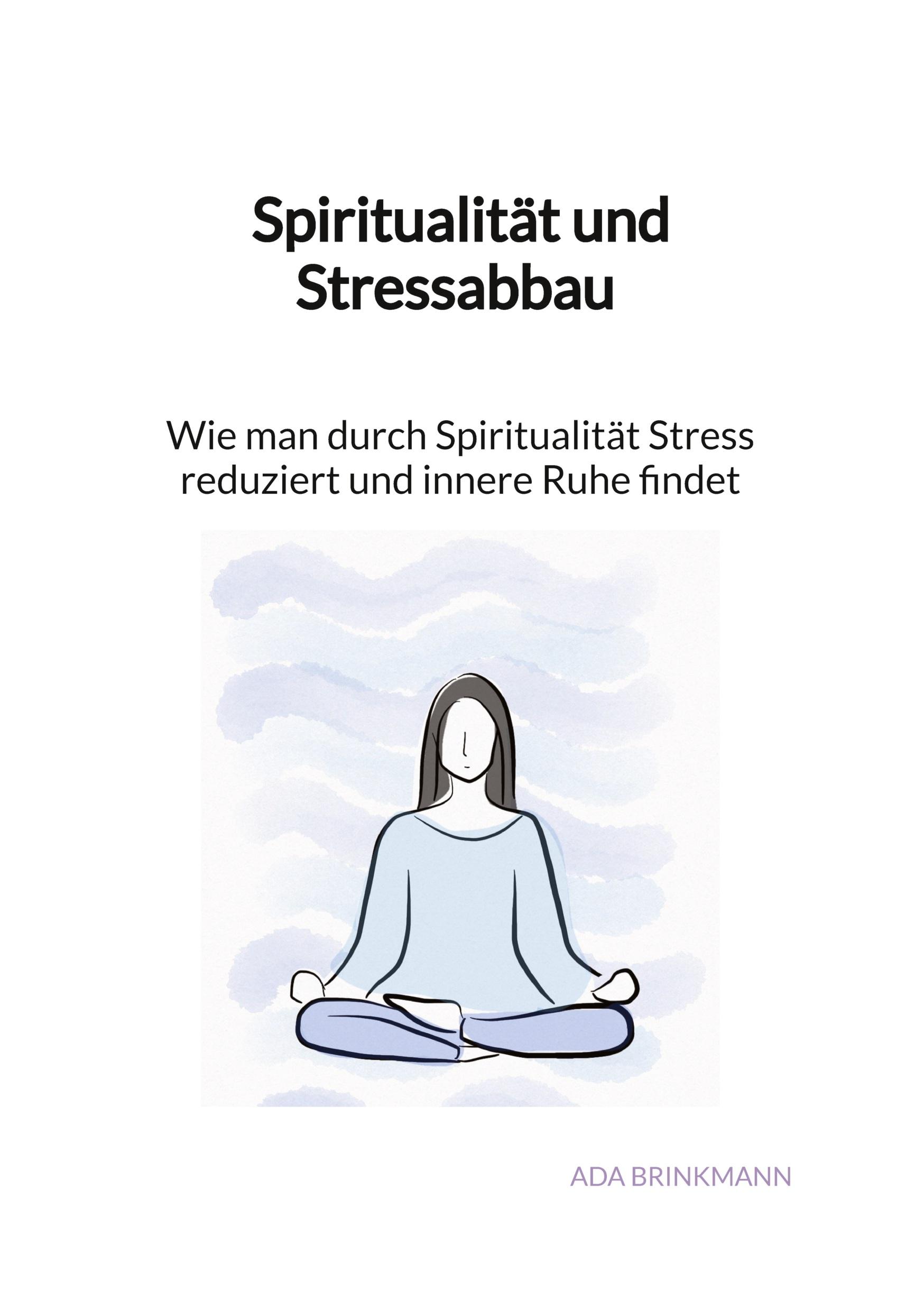 Vorderes Coverbild Spiritualität und Stressabbau - Wie man durch Spiritualität Stress reduziert und innere Ruhe findet
