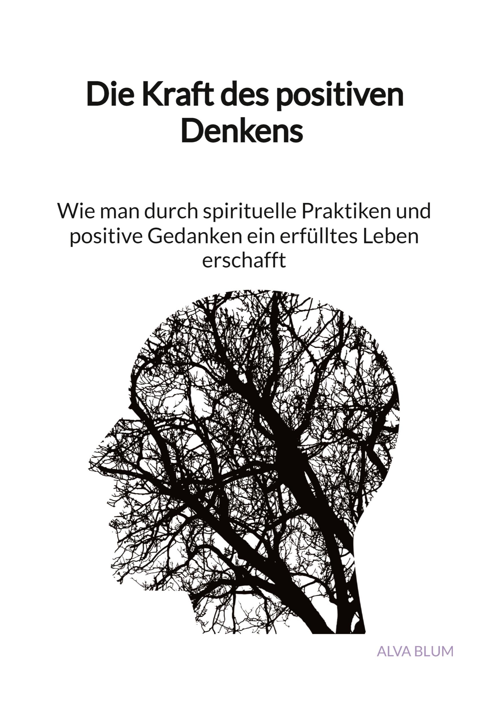 Vorderes Coverbild Die Kraft des positiven Denkens - Wie man durch spirituelle Praktiken und positive Gedanken ein erfülltes Leben erschafft