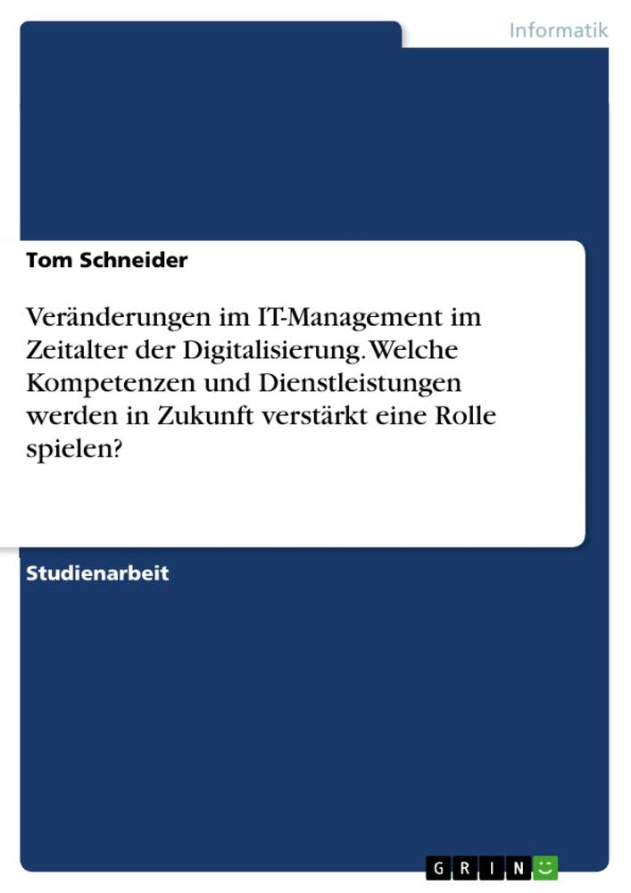 Vorderes Coverbild Veränderungen im IT-Management im Zeitalter der Digitalisierung. Welche Kompetenzen und Dienstleistungen werden in Zukunft verstärkt eine Rolle spielen?