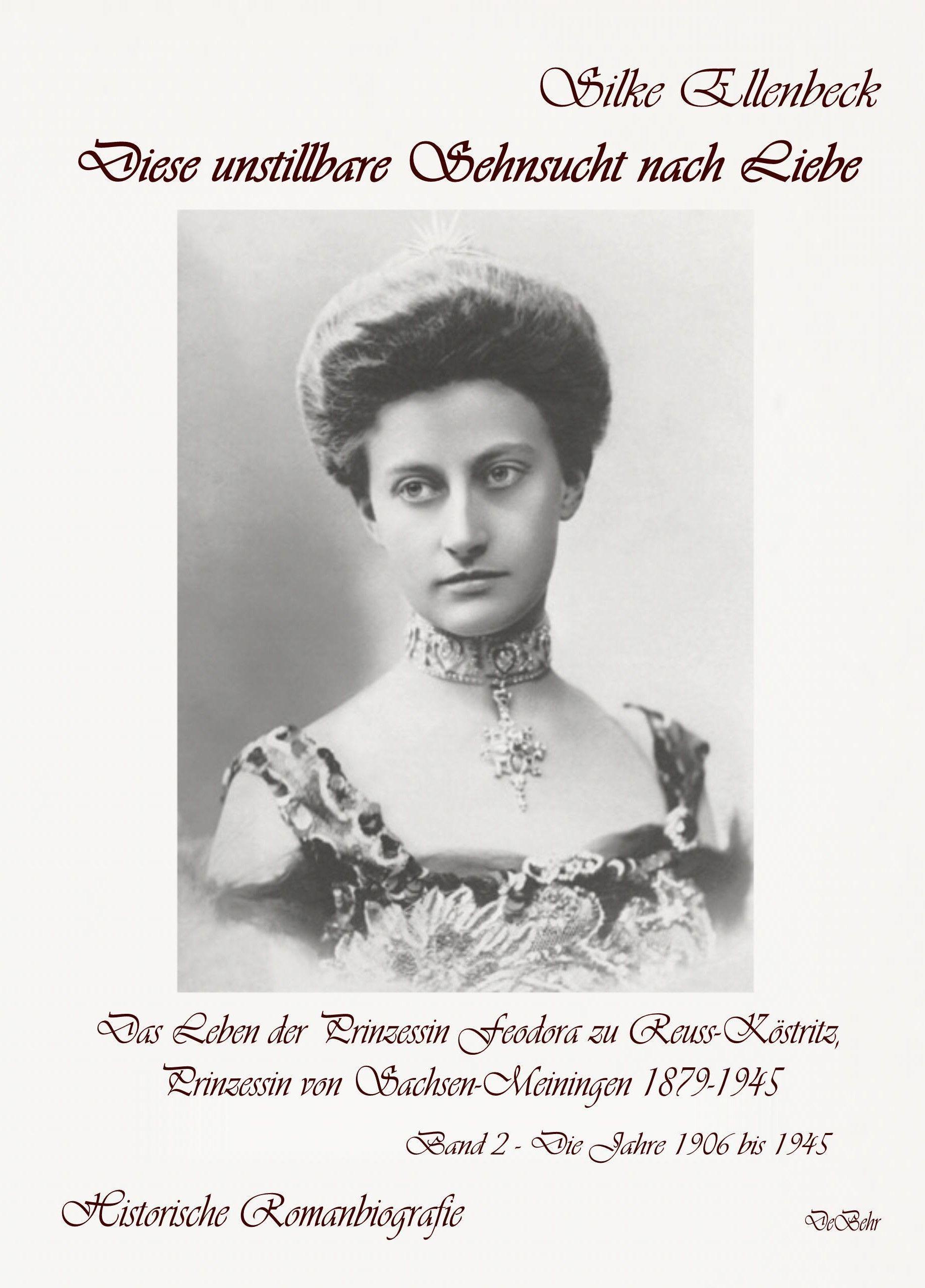 Vorderes Coverbild Diese unstillbare Sehnsucht nach Liebe - Band 2 - Die Jahre 1906 bis 1945 - Das Leben der Prinzessin Feodora zu Reuss-Köstritz, Prinzessin von Sachsen-Meiningen 1879-1945 - Historische Romanbiografie