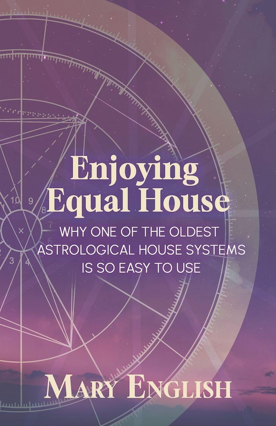 Vorderes Coverbild Enjoying Equal House, Why One of the Oldest Astrological House Systems is so Easy to Use