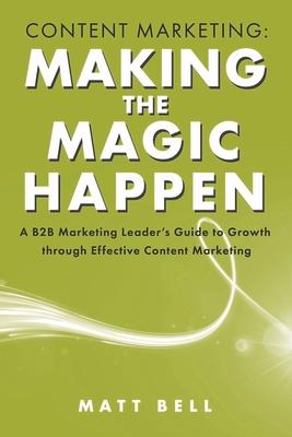 Vorderes Coverbild Content Marketing: Making the Magic Happen: A B2B Marketing Leader's Guide to Growth Through Effective Content Marketing