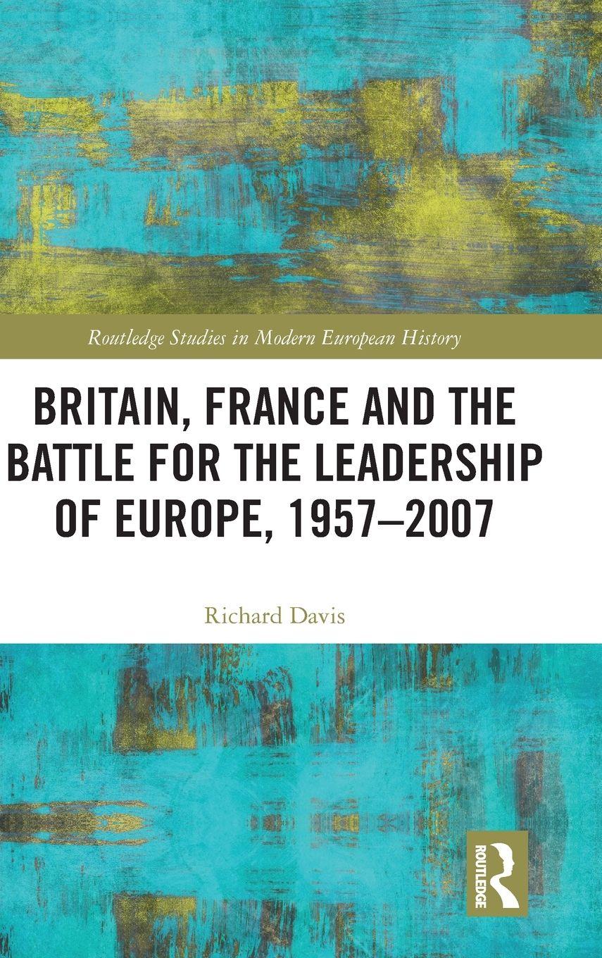 Vorderes Coverbild Britain, France and the Battle for the Leadership of Europe, 1957-2007