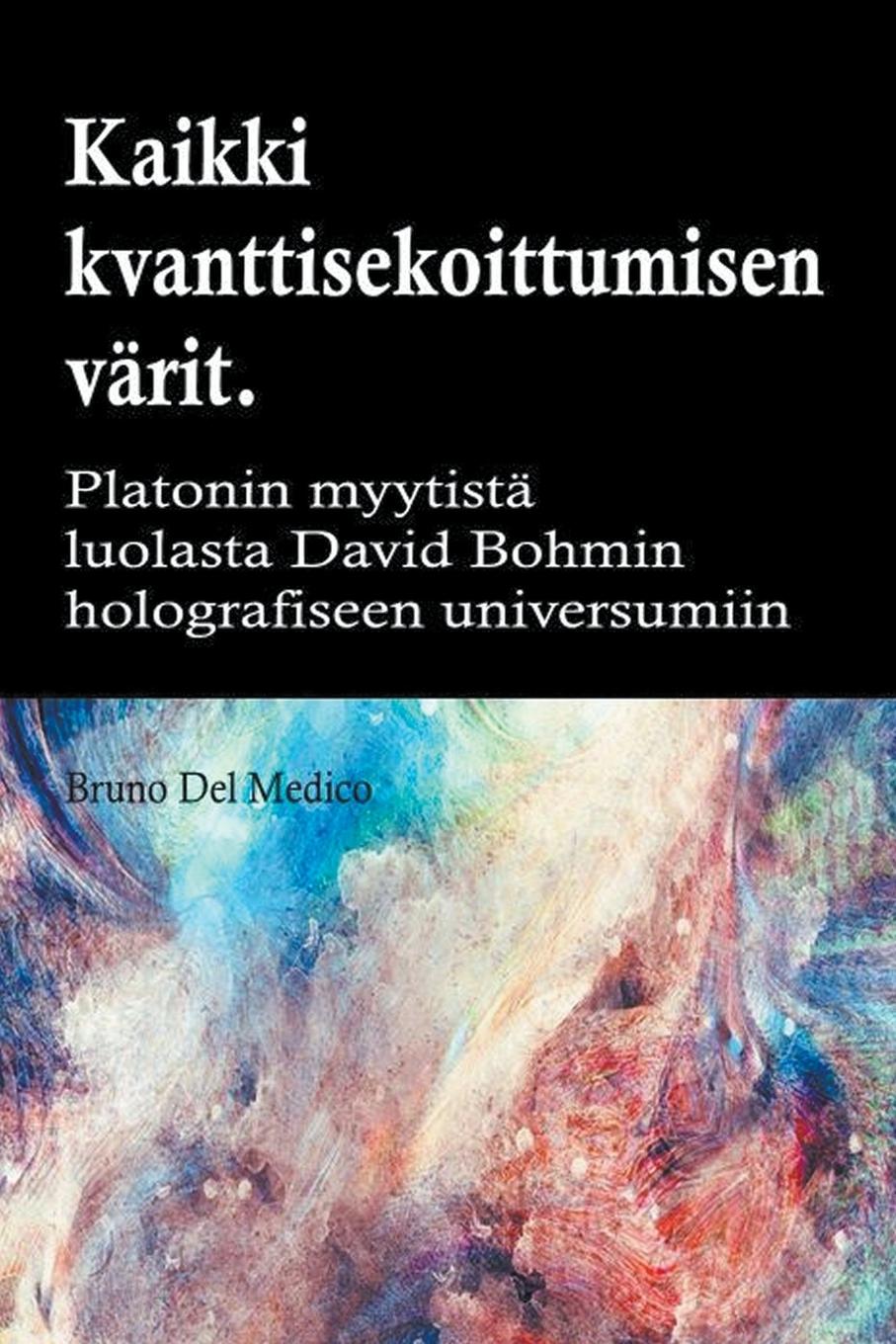 Vorderes Coverbild Kaikki quantum entanglement  värit. Platonin luolan myytistä Carl Jungin synkronismiin David Bohmin hologrammeihin