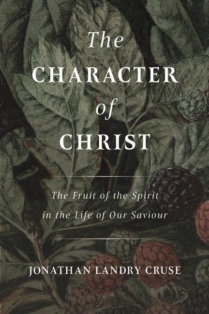 Vorderes Coverbild The Character of Christ: The Fruit of the Spirit in the Life of Our Saviour