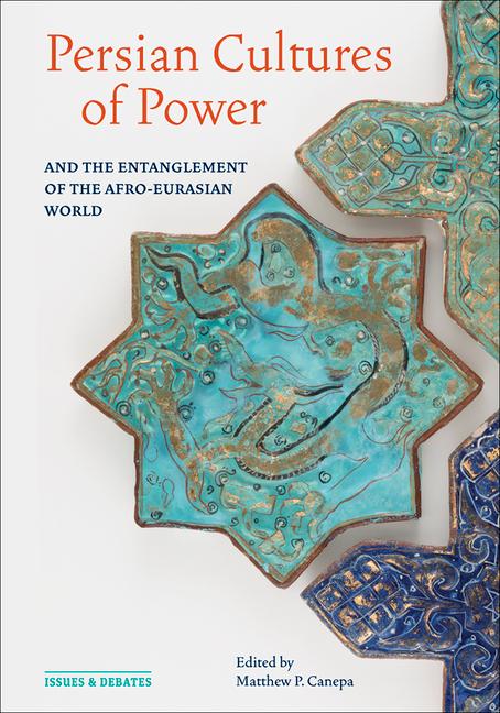 Vorderes Coverbild Persian Cultures of Power and the Entanglement of the Afro-Eurasian World