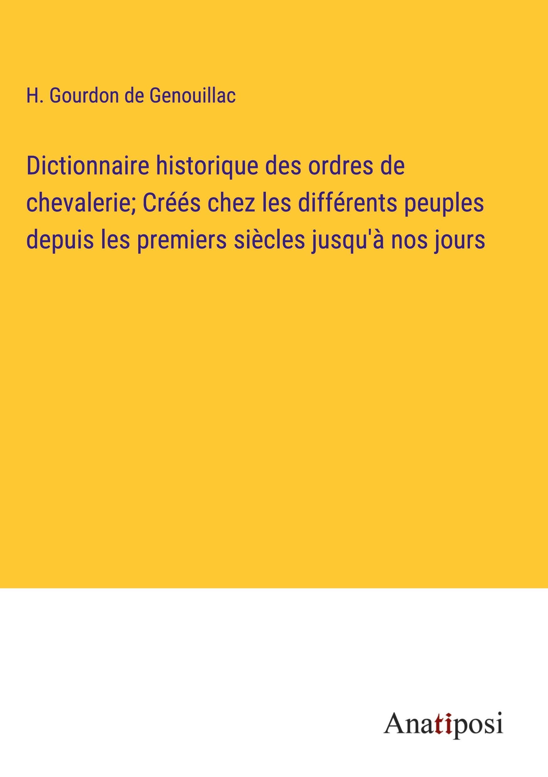 Vorderes Coverbild Dictionnaire historique des ordres de chevalerie; Créés chez les différents peuples depuis les premiers siècles jusqu'à nos jours
