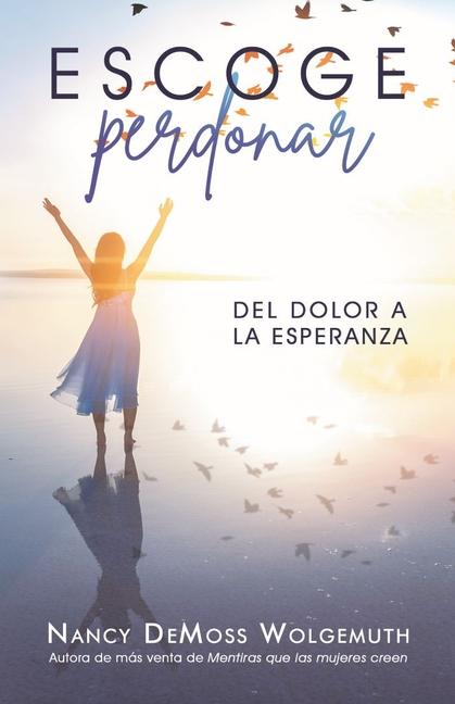Vorderes Coverbild Escoge Perdonar: del Dolor a la Esperanza (Choosing Forgiveness: Moving from Hurt to Hope)
