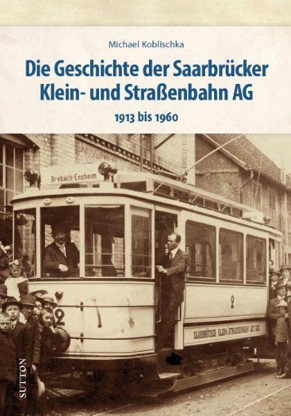 Vorderes Coverbild Die Geschichte der Saarbrücker Klein- und Straßenbahn AG