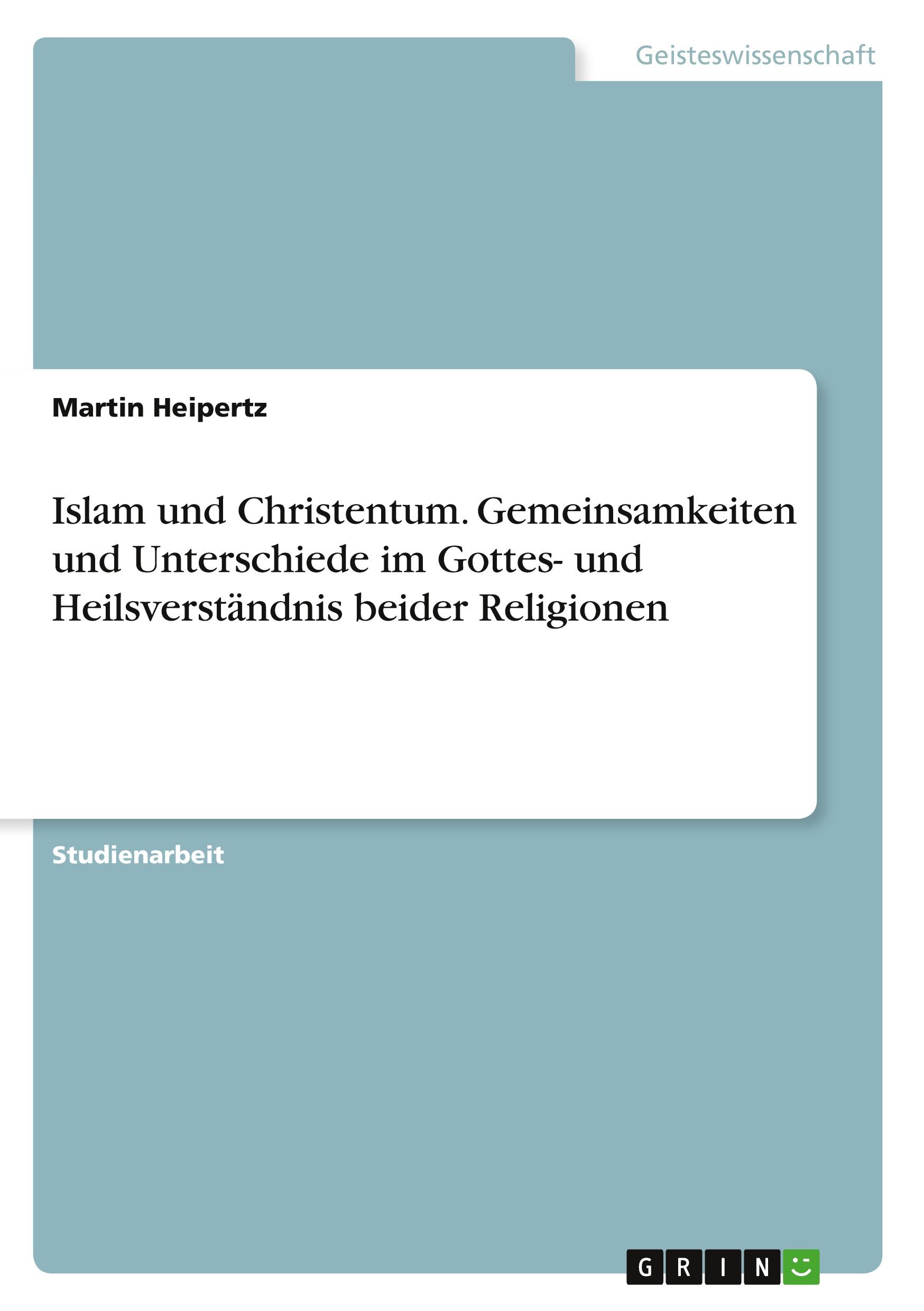 Vorderes Coverbild Islam und Christentum. Gemeinsamkeiten und Unterschiede im Gottes- und Heilsverständnis beider Religionen