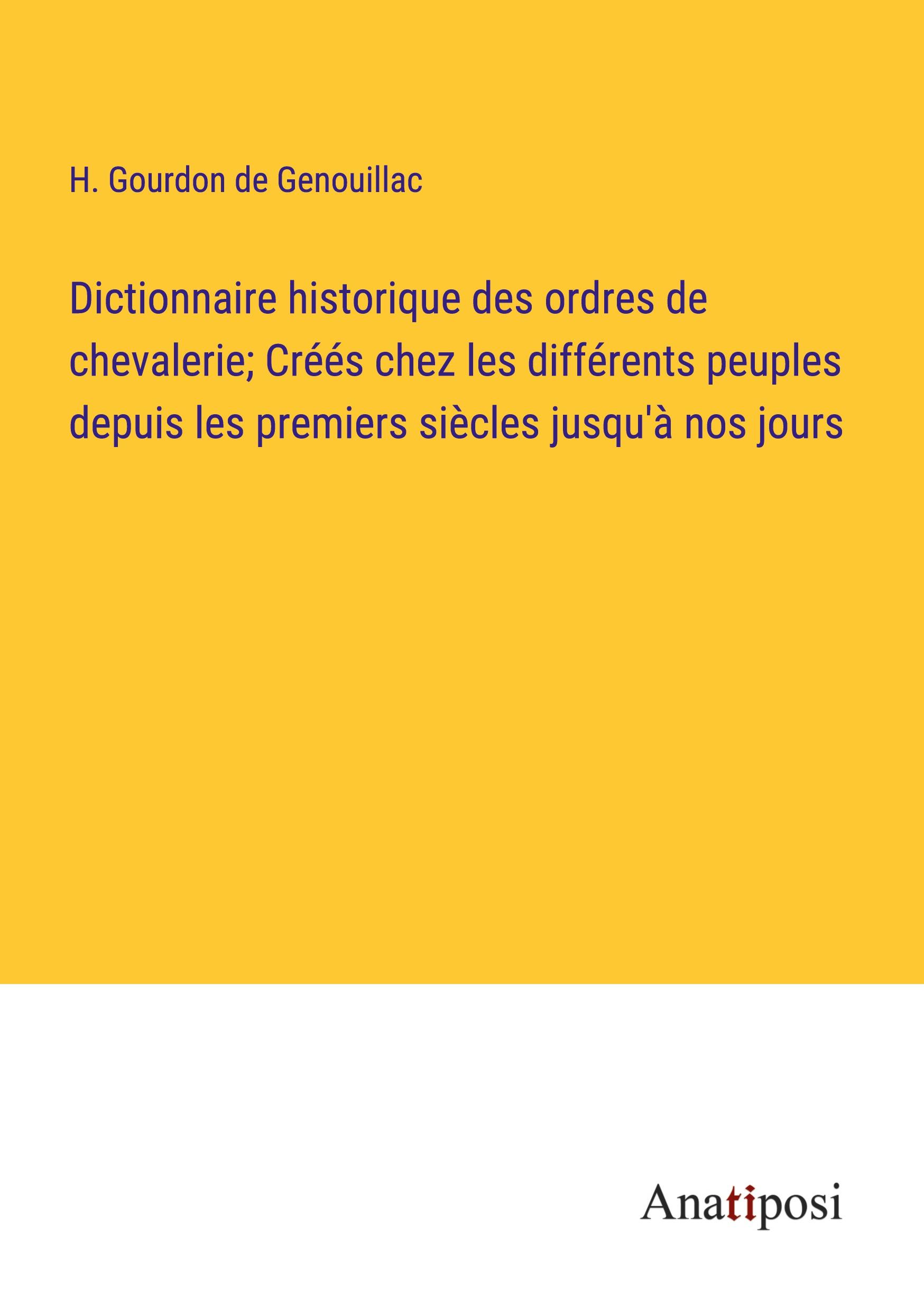 Vorderes Coverbild Dictionnaire historique des ordres de chevalerie; Créés chez les différents peuples depuis les premiers siècles jusqu'à nos jours