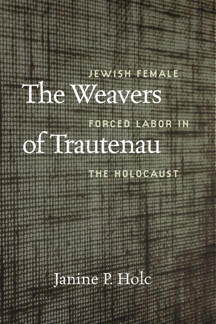 Vorderes Coverbild The Weavers of Trautenau - Jewish Female Forced Labor in the Holocaust