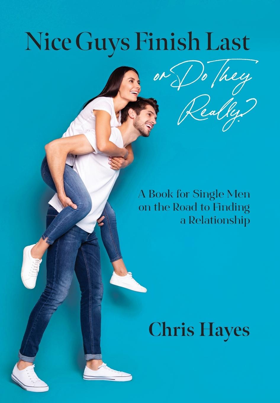 Vorderes Coverbild Nice Guys Finish Last or Do They Really?: A Book for Single Men on the Road to Finding a Relationship