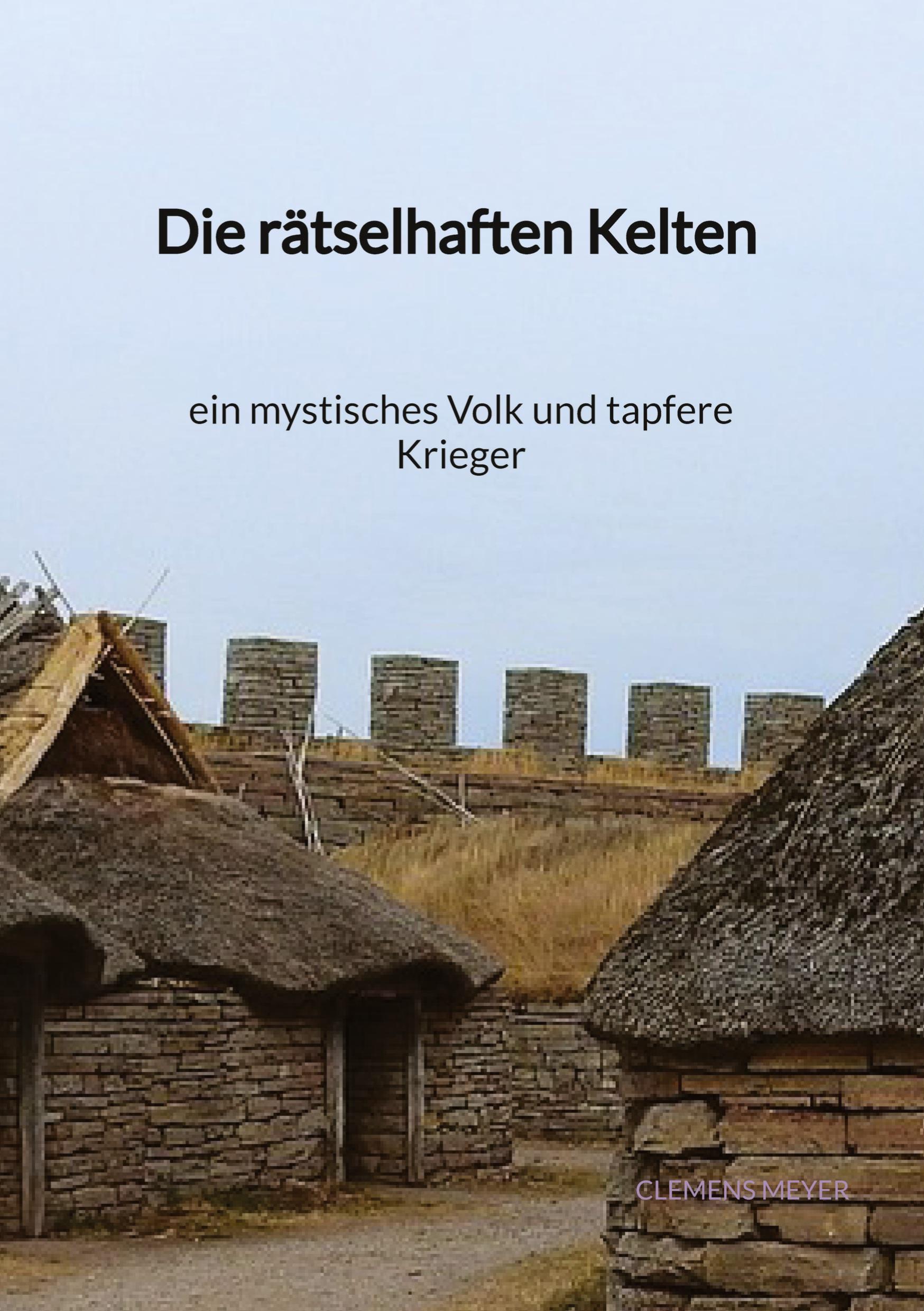 Vorderes Coverbild Die rätselhaften Kelten - ein mystisches Volk und tapfere Kriege