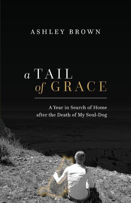 Vorderes Coverbild A Tail of Grace: A year in search of home after the death of my soul-dog