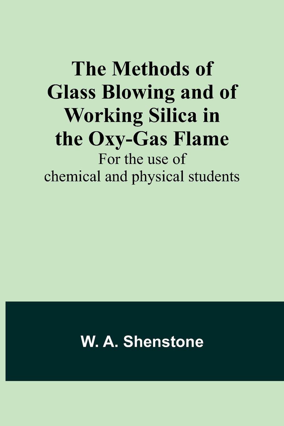 Vorderes Coverbild The Methods of Glass Blowing and of Working Silica in the Oxy-Gas Flame; For the use of chemical and physical students