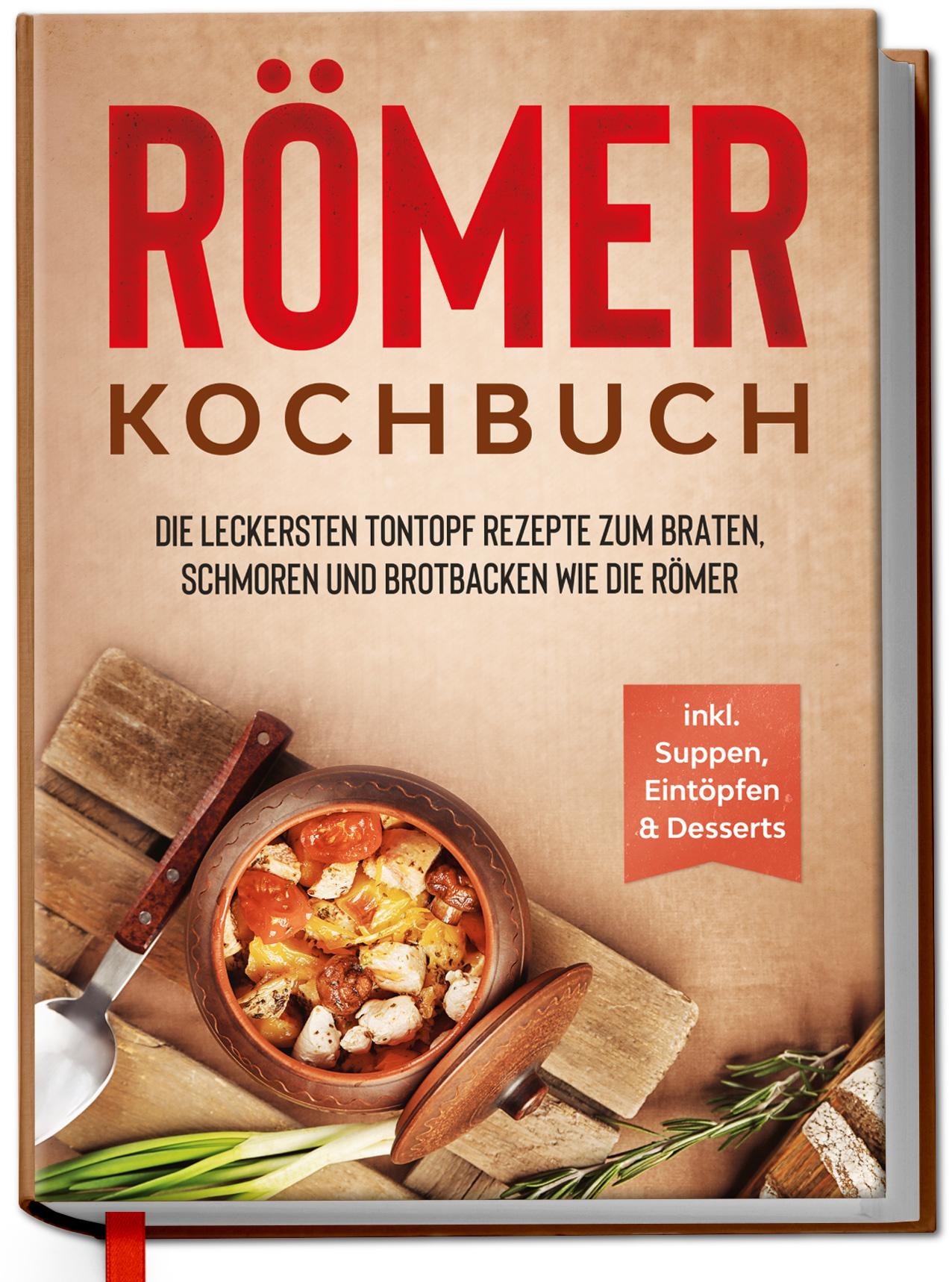 Vorderes Coverbild Römer Kochbuch: Die leckersten Tontopf Rezepte zum Braten, Schmoren und Brotbacken wie die Römer - inkl. Suppen, Eintöpfen & Desserts