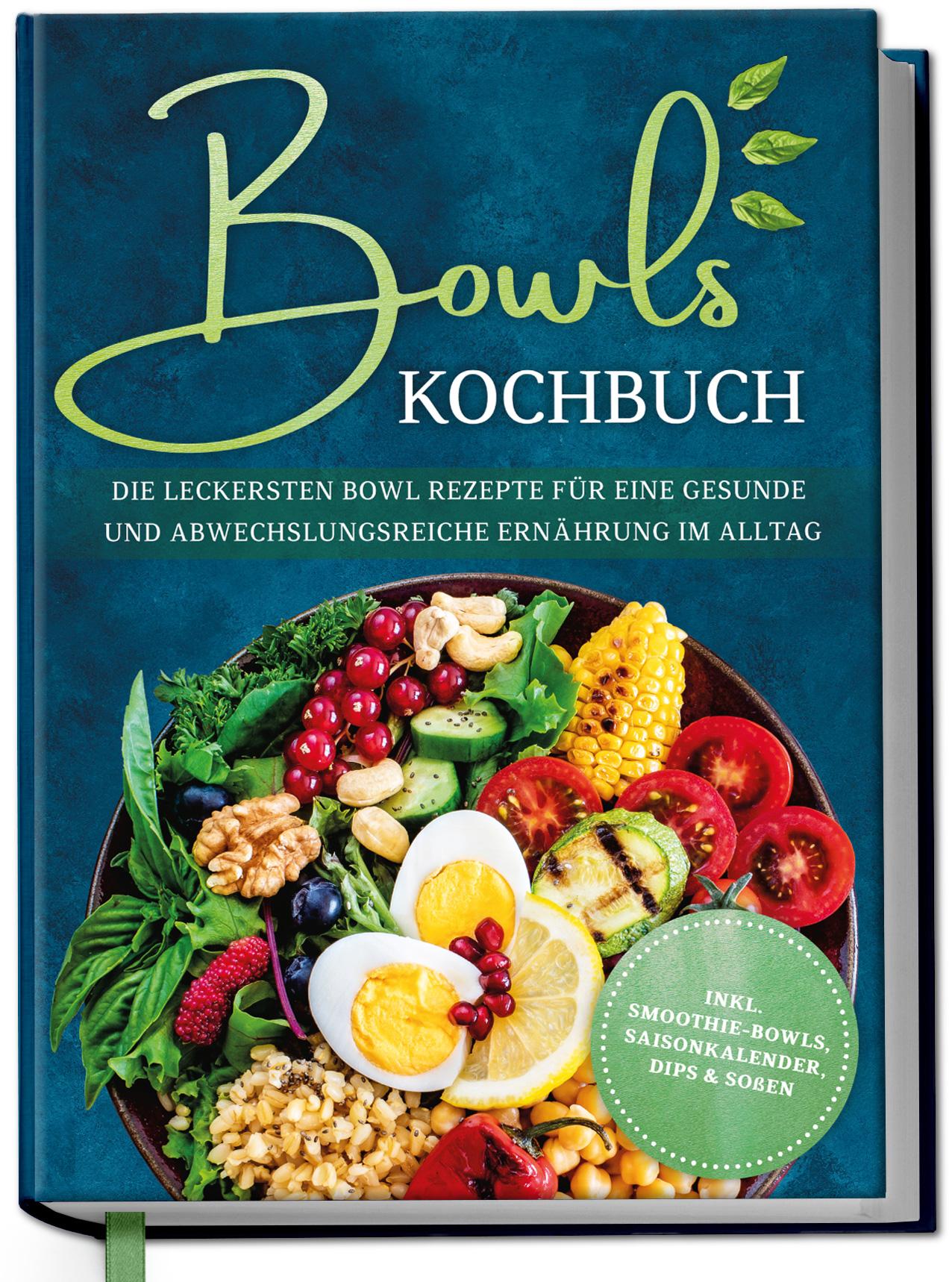 Vorderes Coverbild Bowls Kochbuch: Die leckersten Bowl Rezepte für eine gesunde & abwechslungsreiche Ernährung im Alltag - inkl. Smoothie-Bowls, Saisonkalender, Dips & Soßen