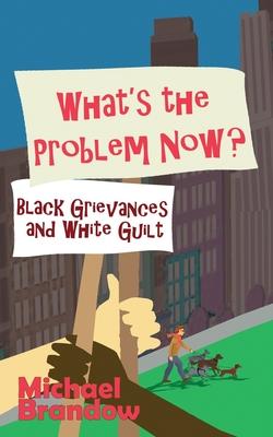 Vorderes Coverbild What's the Problem Now?: Black Grievances and White Guilt
