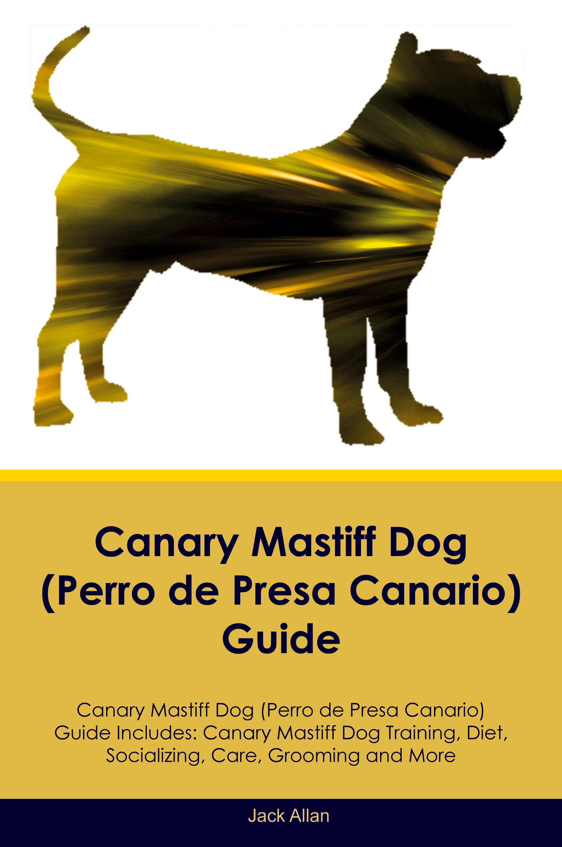 Vorderes Coverbild Canary Mastiff Dog (Perro de Presa Canario)  Guide  Canary Mastiff Dog Guide Includes