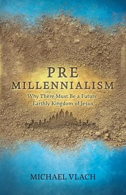 Vorderes Coverbild Premillennialism: Why There Must Be a Future Earthly Kingdom of Jesus
