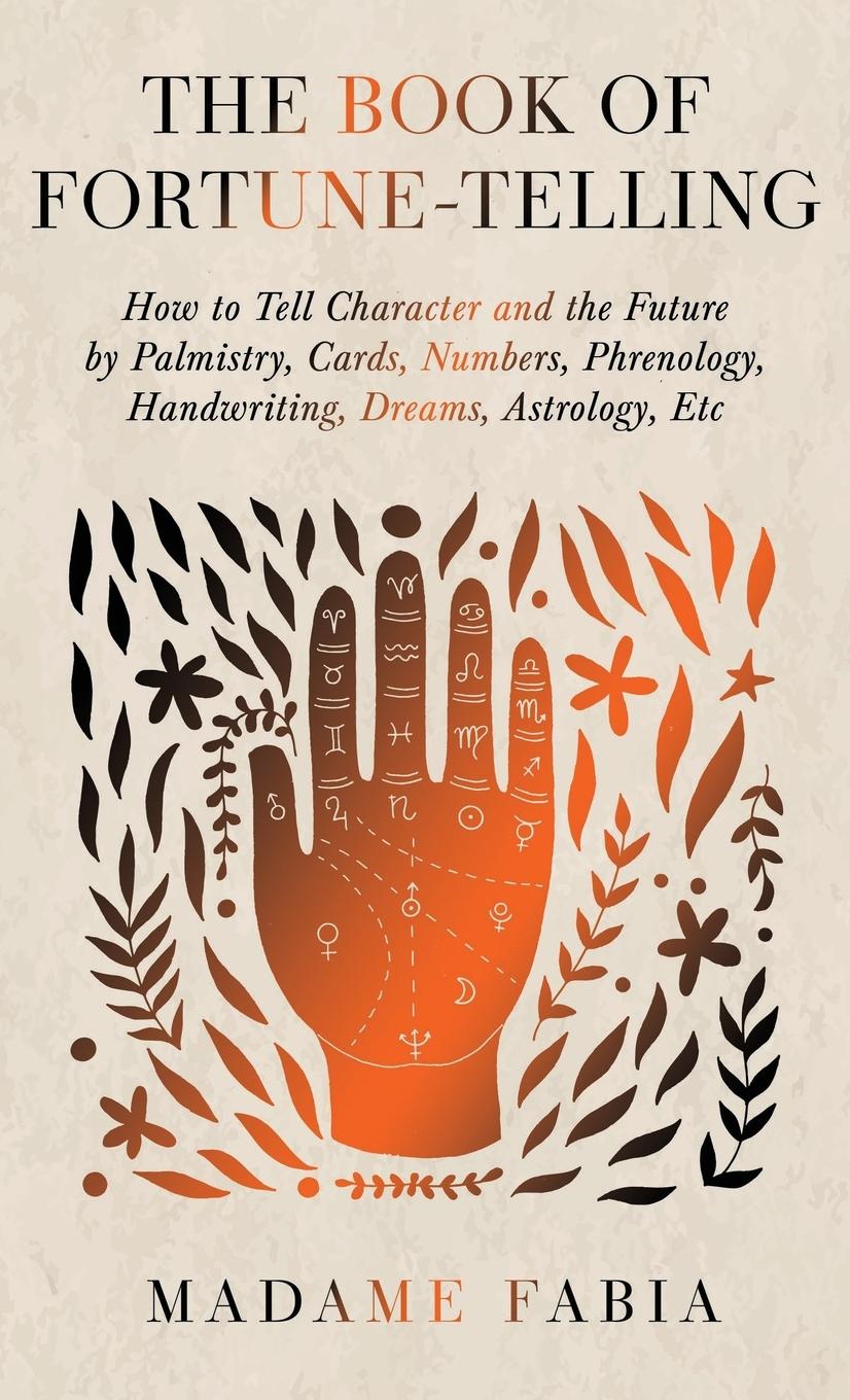 Vorderes Coverbild The Book of Fortune-Telling - How to Tell Character and the Future by Palmistry, Cards, Numbers, Phrenology, Handwriting, Dreams, Astrology, Etc