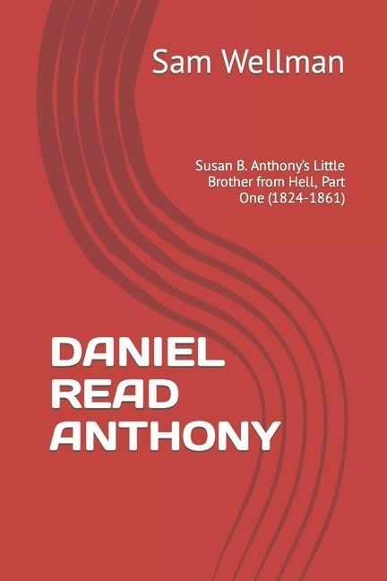 Vorderes Coverbild Daniel Read Anthony: Susan B. Anthony's Little Brother from Hell, Part One (1824-1861)