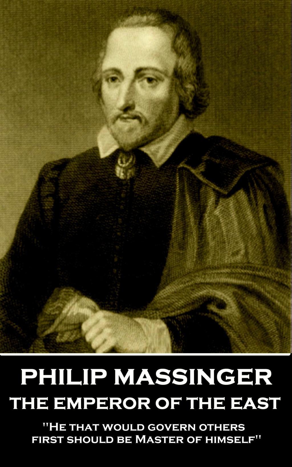 Vorderes Coverbild Philip Massinger - The Emperor of the East: "He that would govern others, first should be Master of himself"