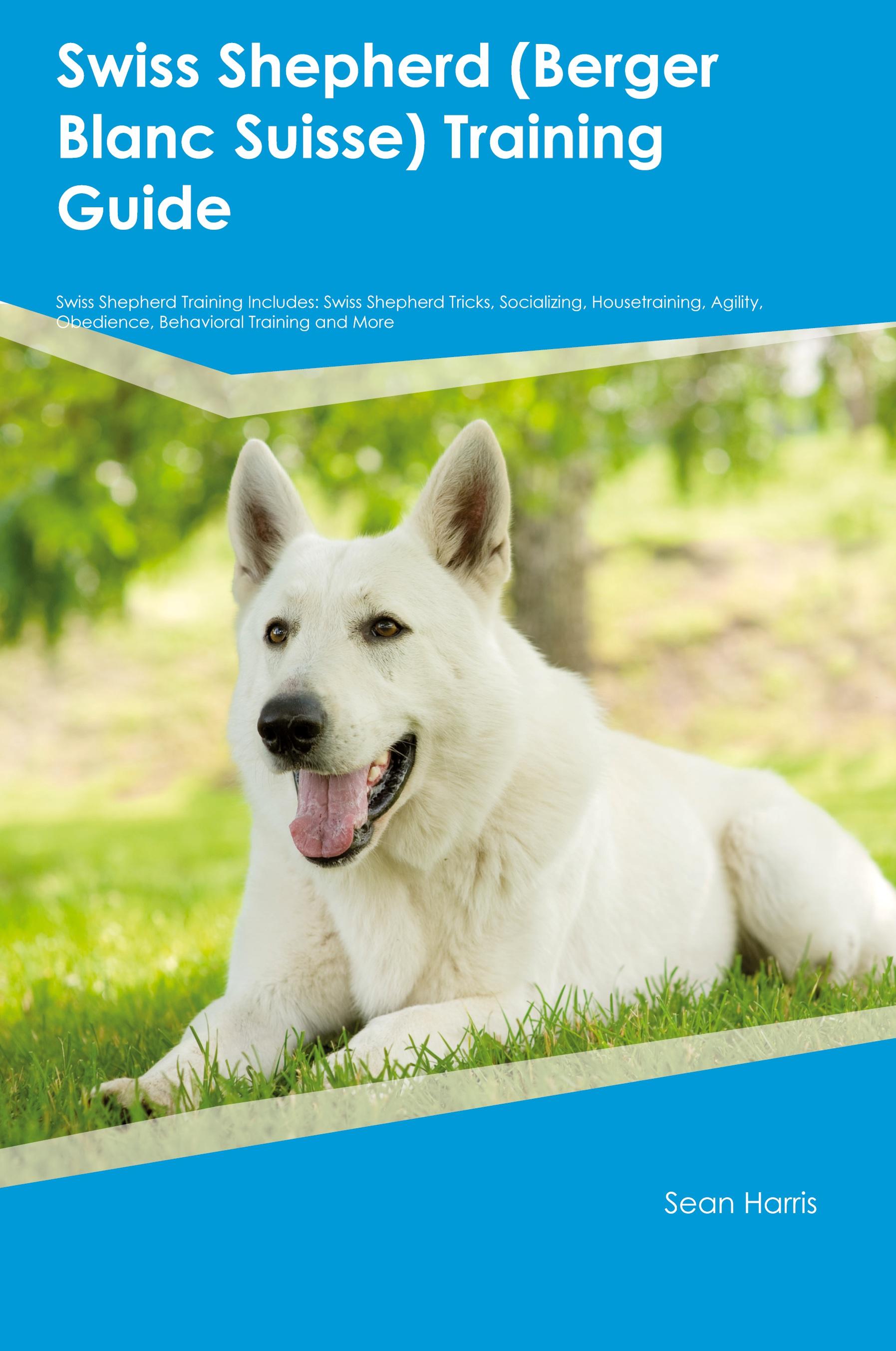 Vorderes Coverbild Swiss Shepherd (Berger Blanc Suisse)  Training Guide  Swiss Shepherd Training Includes