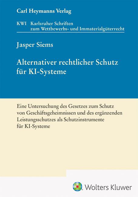 Vorderes Coverbild Alternativer rechtlicher Schutz für KI-Systeme - Eine Untersuchung des Gesetzes zum Schutz von Geschäftsgeheimnissen und des ergänzenden Leistungsschutzes als Schutzinstrumente für KI-Systeme (KWI 45)