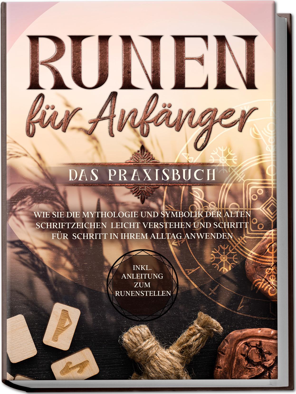 Vorderes Coverbild Runen für Anfänger - Das Praxisbuch: Wie Sie die Mythologie und Symbolik der alten Schriftzeichen leicht verstehen und Schritt für Schritt in Ihrem Alltag anwenden - inkl. Anleitung zum Runenstellen
