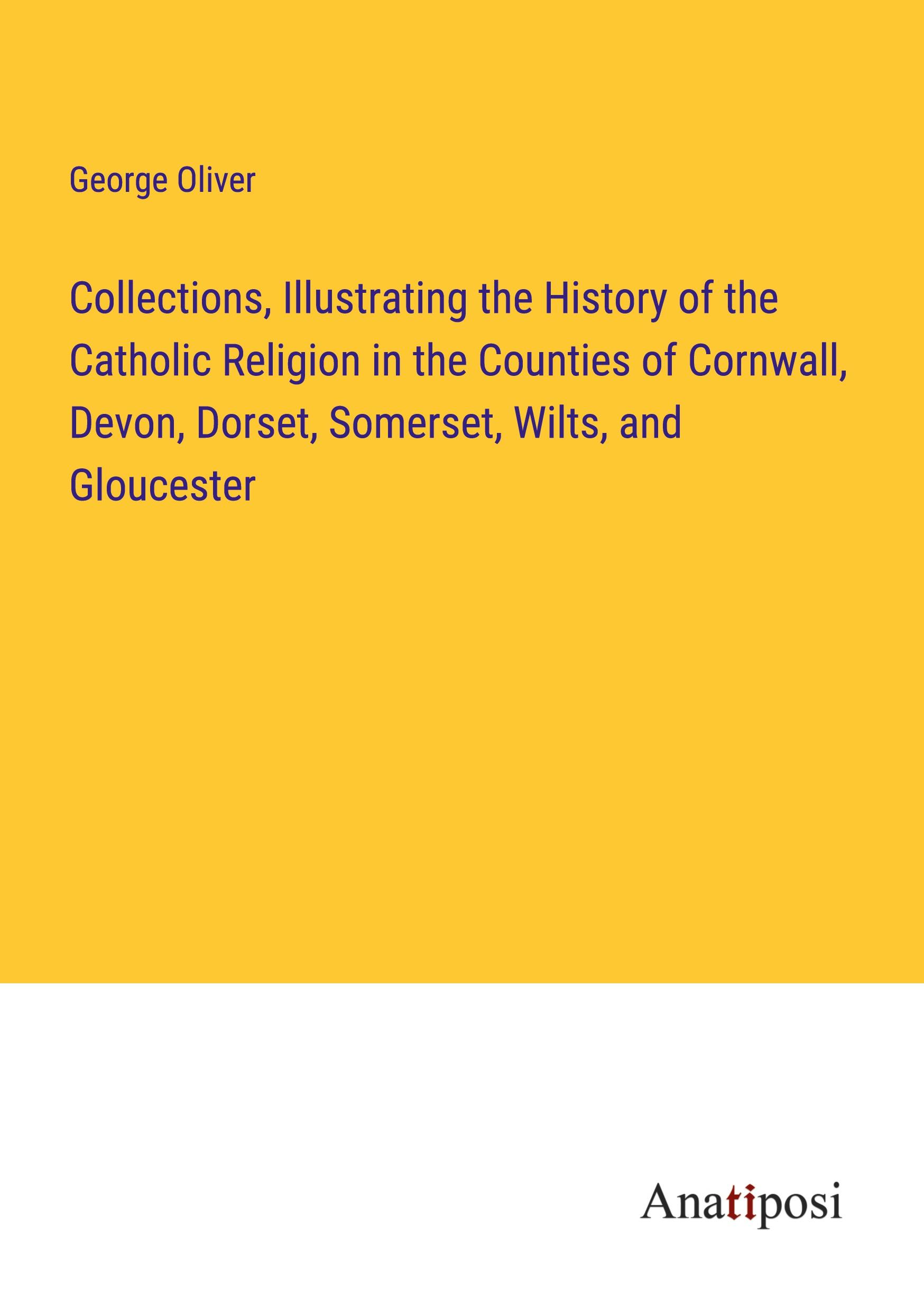 Vorderes Coverbild Collections, Illustrating the History of the Catholic Religion in the Counties of Cornwall, Devon, Dorset, Somerset, Wilts, and Gloucester