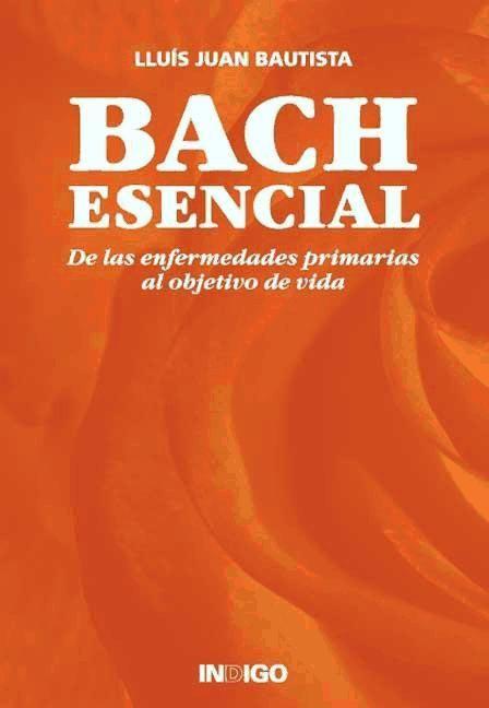 Vorderes Coverbild Bach esencial : de las enfermedades primarias al objetivo de vida