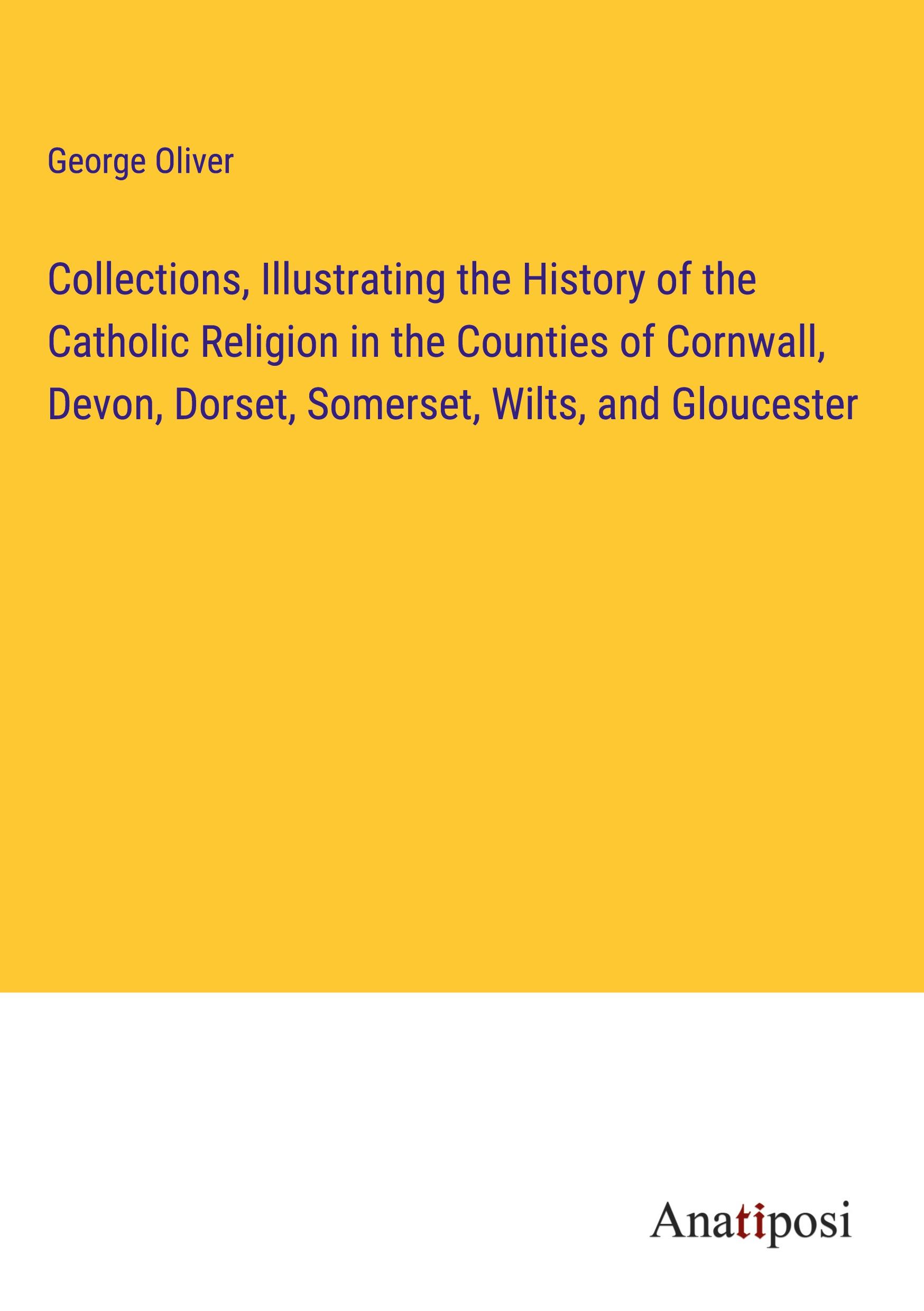 Vorderes Coverbild Collections, Illustrating the History of the Catholic Religion in the Counties of Cornwall, Devon, Dorset, Somerset, Wilts, and Gloucester