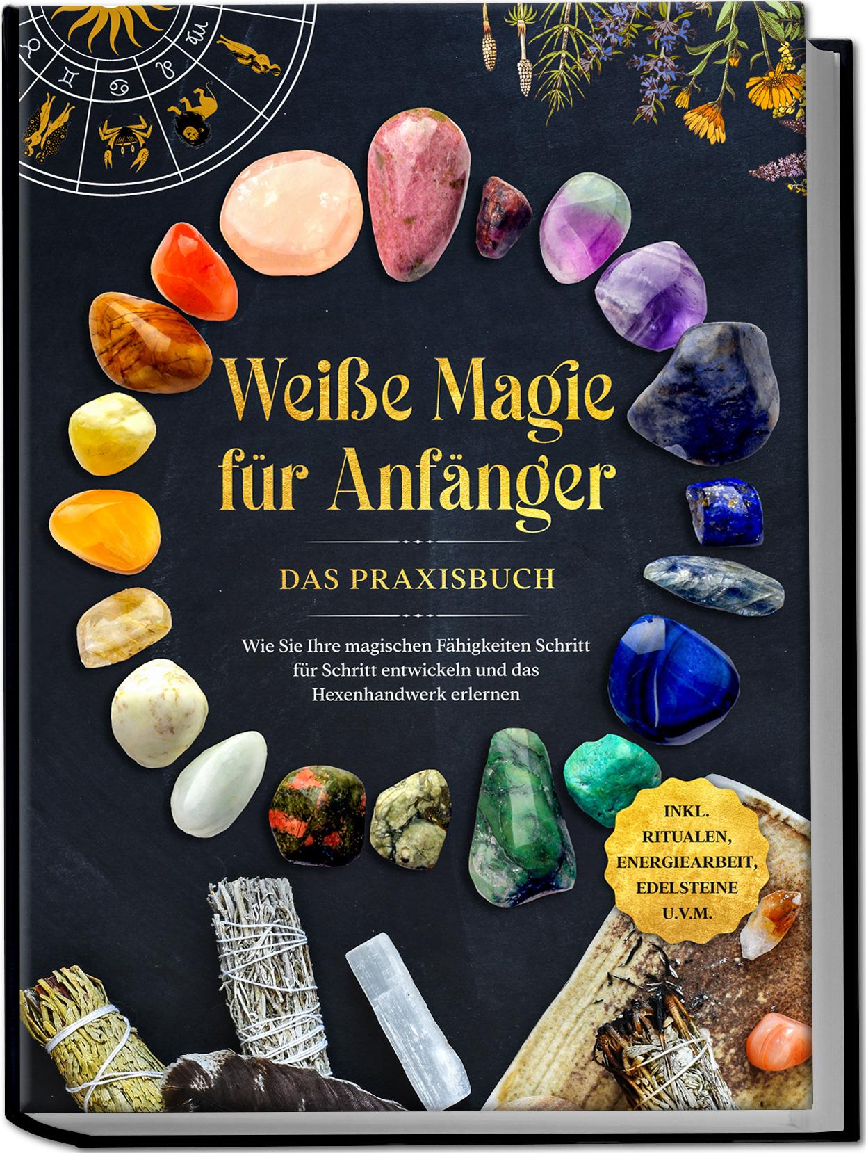 Vorderes Coverbild Weiße Magie für Anfänger - Das Praxisbuch: Wie Sie Ihre magischen Fähigkeiten Schritt für Schritt entwickeln und das Hexenhandwerk erlernen - inkl. Ritualen, Energiearbeit, Edelsteine u.v.m.