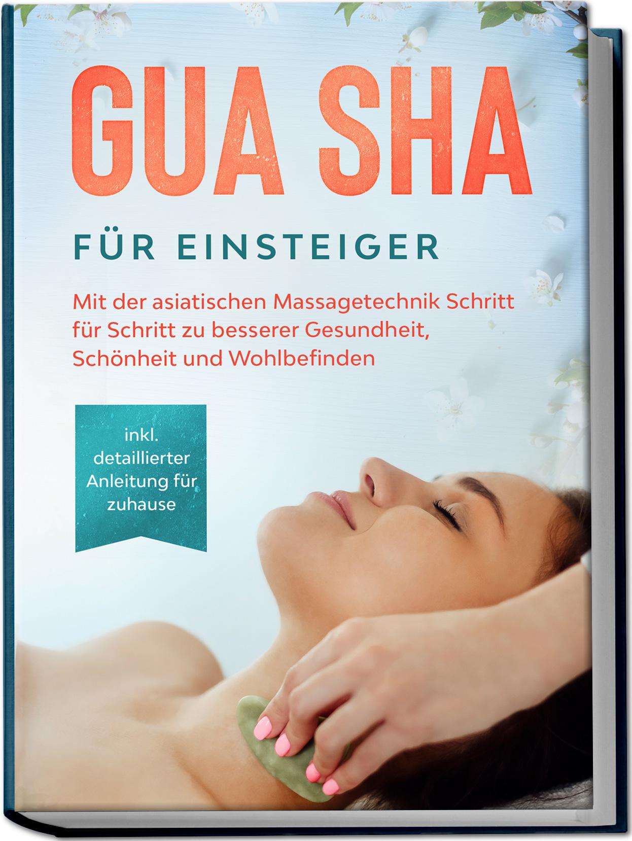 Vorderes Coverbild Gua Sha für Einsteiger: Mit der asiatischen Massagetechnik Schritt für Schritt zu besserer Gesundheit, Schönheit und Wohlbefinden - inkl. detaillierter Anleitung für zuhause