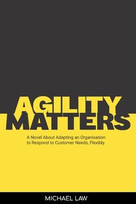 Vorderes Coverbild Agility Matters: A Novel about Adapting an Organisation to Respond to Customer Needs Flexibility