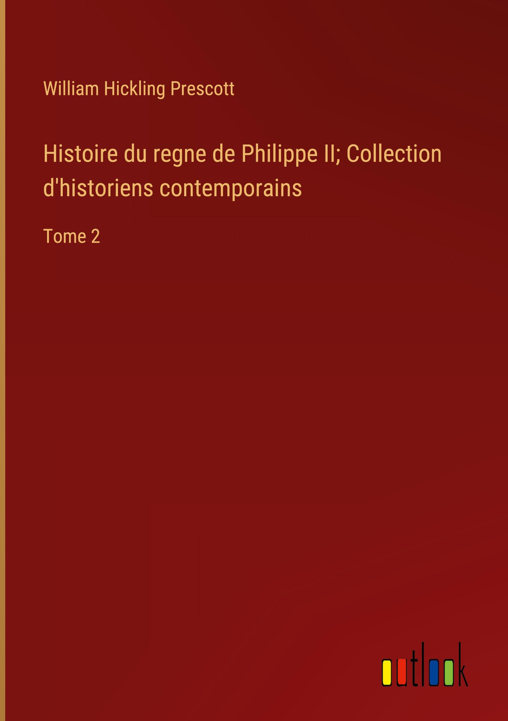 Vorderes Coverbild Histoire du regne de Philippe II; Collection d'historiens contemporains