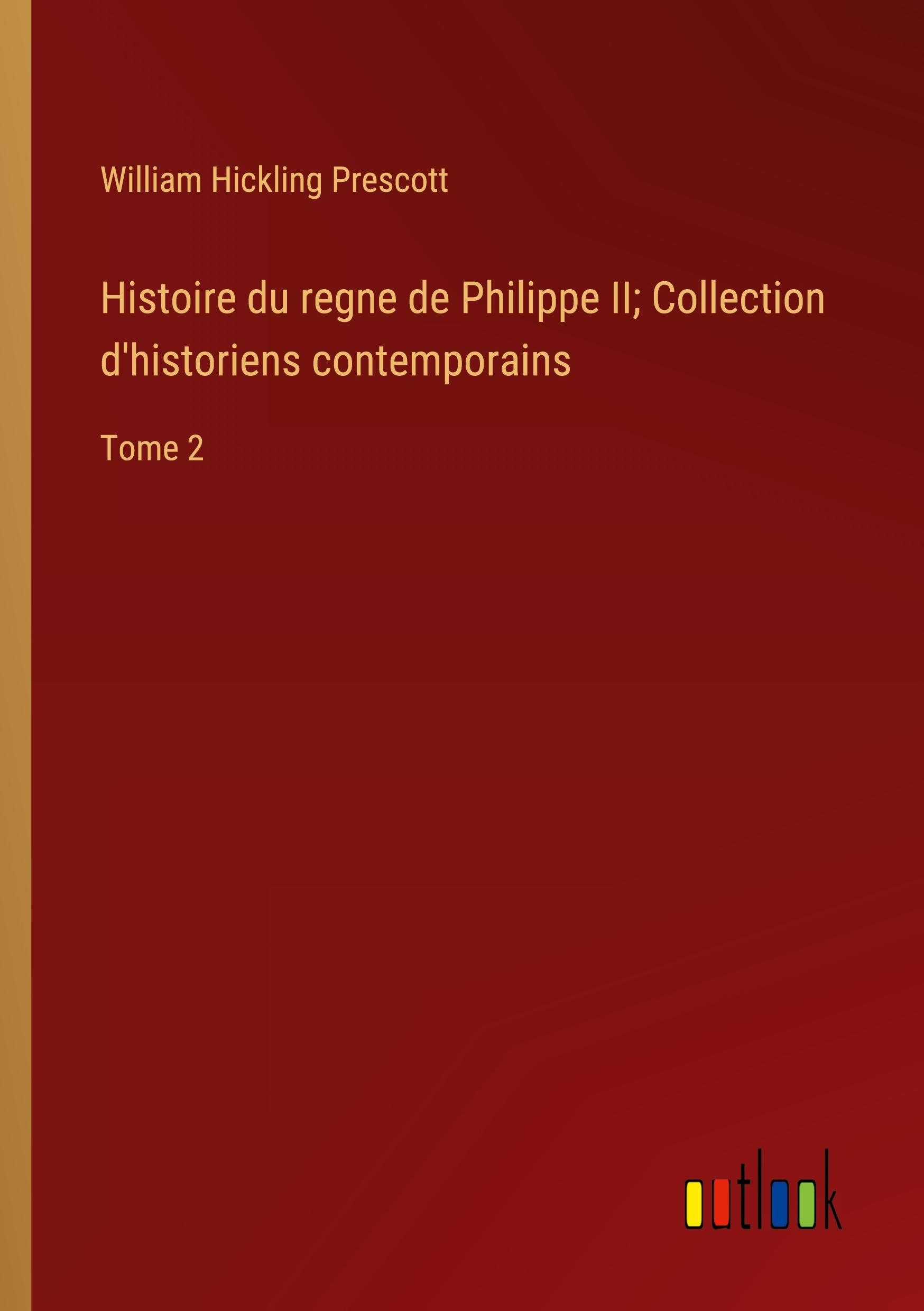 Vorderes Coverbild Histoire du regne de Philippe II; Collection d'historiens contemporains