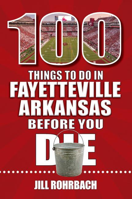 Vorderes Coverbild 100 Things to Do in Fayetteville, Arkansas, Before You Die