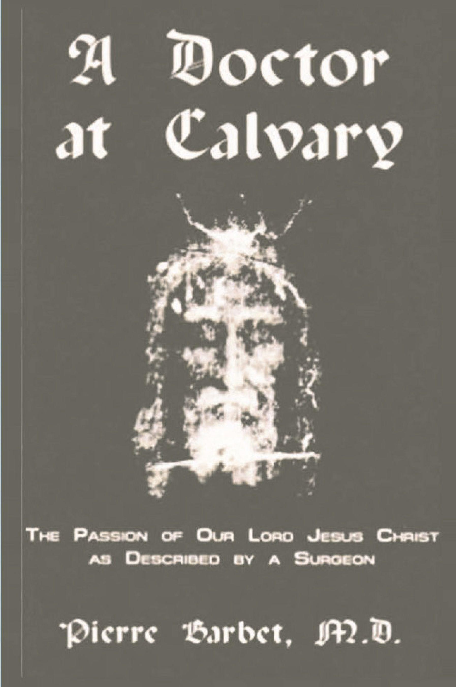 Vorderes Coverbild A Doctor at Calvary - The Passion of Our Lord Jesus Christ as Described by a Surgeon