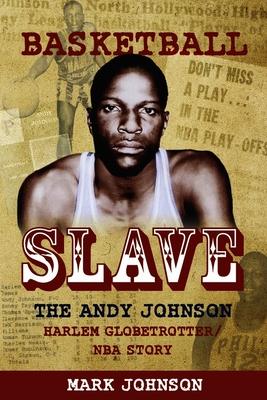 Vorderes Coverbild Basketball Slave: The Andy Johnson Harlem Globetrotter/NBA Story