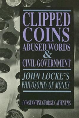 Vorderes Coverbild Clipped Coins, Abused Words, and Civil Government: John Locke's Philosophy of Money